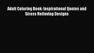 PDF Adult Coloring Book: Inspirational Quotes and Stress Relieving Designs  Read Online