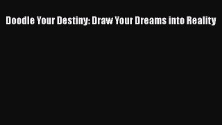 PDF Doodle Your Destiny: Draw Your Dreams into Reality  Read Online