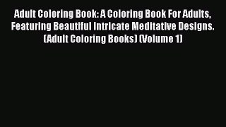 Download Adult Coloring Book: A Coloring Book For Adults Featuring Beautiful Intricate Meditative