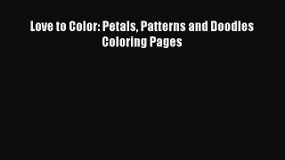 PDF Love to Color: Petals Patterns and Doodles Coloring Pages  Read Online