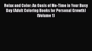 Download Relax and Color: An Oasis of Me-Time in Your Busy Day (Adult Coloring Books for Personal