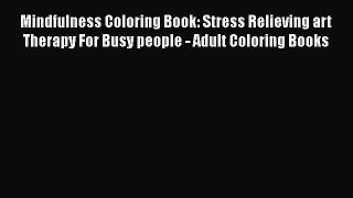 Download Mindfulness Coloring Book: Stress Relieving art Therapy For Busy people - Adult Coloring