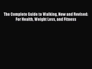 [PDF] The Complete Guide to Walking New and Revised: For Health Weight Loss and Fitness [Read]