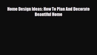 [PDF] Home Design Ideas: How To Plan And Decorate Beautiful Home Read Full Ebook