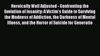 Download Heroically Well Adjusted - Confronting the Evolution of Insanity: A Victim's Guide