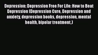 PDF Depression: Depression Free For Life: How to Beat Depression (Depression Cure Depression