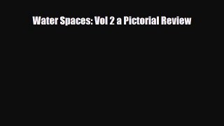 [PDF] Water Spaces: Vol 2 a Pictorial Review Read Full Ebook