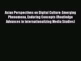 Download Asian Perspectives on Digital Culture: Emerging Phenomena Enduring Concepts (Routledge