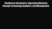 Book Healthcare Informatics: Improving Efficiency through Technology Analytics and Management