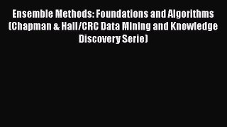 Book Ensemble Methods: Foundations and Algorithms (Chapman & Hall/CRC Data Mining and Knowledge