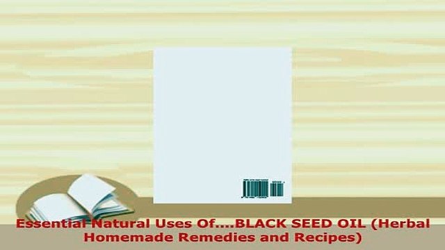 PDF Essential Natural Uses OfBLACK SEED OIL Herbal Homemade Remedies and Recipes PDF Book Free