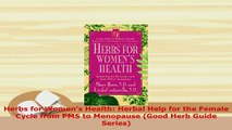 Download  Herbs for Womens Health Herbal Help for the Female Cycle from PMS to Menopause Good Read Online