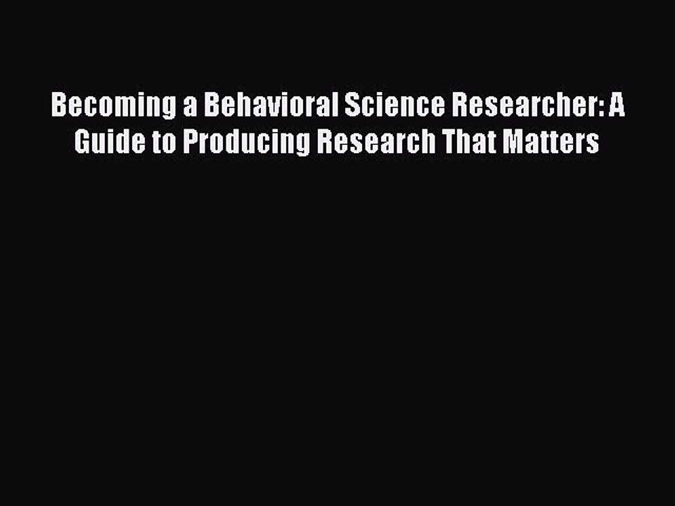 Download Becoming a Behavioral Science Researcher: A Guide to Producing Research That Matters