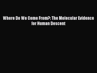 [PDF] Where Do We Come From?: The Molecular Evidence for Human Descent [Read] Online