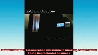 EBOOK ONLINE  Photo Booth 101 A Comprehensive Guide to Starting a Successful Photo Booth Rental READ ONLINE