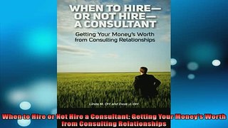 READ book  When to Hire or Not Hire a Consultant Getting Your Moneys Worth from Consulting  FREE BOOOK ONLINE