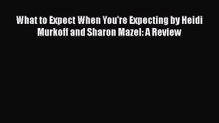 Read What to Expect When You're Expecting by Heidi Murkoff and Sharon Mazel: A Review Ebook