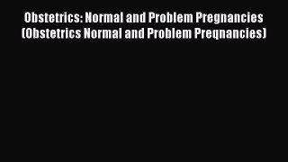Read Obstetrics: Normal and Problem Pregnancies (Obstetrics Normal and Problem Preqnancies)