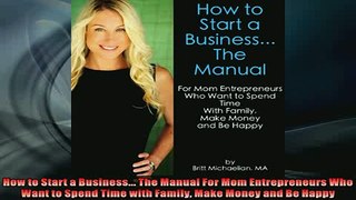 Free PDF Downlaod  How to Start a Business The Manual For Mom Entrepreneurs Who Want to Spend Time with READ ONLINE