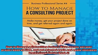 READ book  How to Manage a Consulting Project Make money get your project done on time and get  FREE BOOOK ONLINE