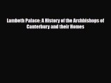 [PDF] Lambeth Palace: A History of the Archbishops of Canterbury and their Homes Read Full