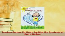 PDF  Teacher Nurture My Heart Igniting the Greatness of Every Student Read Full Ebook