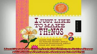 EBOOK ONLINE  I Just Like to Make Things Learn the Secrets to Making Money while Staying Passionate  BOOK ONLINE