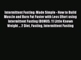 Download Intermittent Fasting: Made Simple - How to Build Muscle and Burn Fat Faster with Less