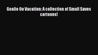 PDF Goalie On Vacation: A collection of Small Saves cartoons!  Read Online