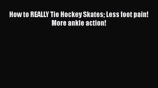 PDF How to REALLY Tie Hockey Skates Less foot pain!  More ankle action! Free Books