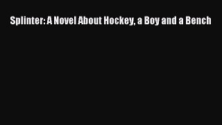 Download Splinter: A Novel About Hockey a Boy and a Bench  EBook