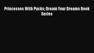 PDF Princesses With Pucks Dream Your Dreams Book Series  EBook