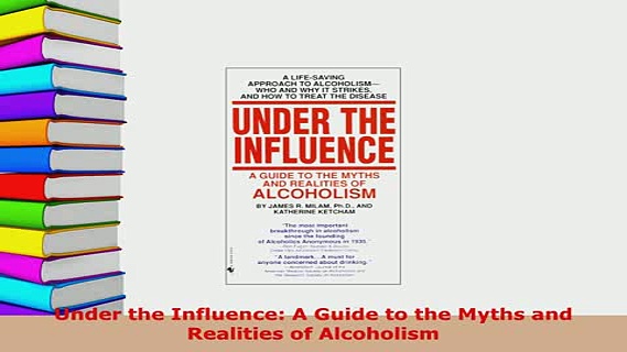 Download  Under the Influence A Guide to the Myths and Realities of Alcoholism PDF Book Free