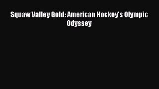 Download Squaw Valley Gold: American Hockey's Olympic Odyssey  Read Online