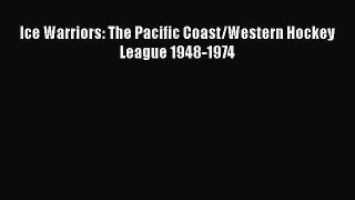 PDF Ice Warriors: The Pacific Coast/Western Hockey League 1948-1974  EBook