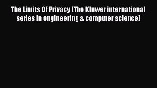 Read The Limits Of Privacy (The Kluwer international series in engineering & computer science)