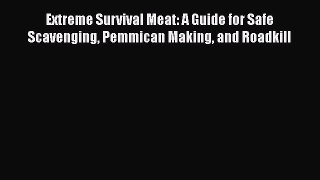 PDF Extreme Survival Meat: A Guide for Safe Scavenging Pemmican Making and Roadkill  EBook
