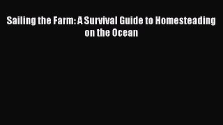 PDF Sailing the Farm: A Survival Guide to Homesteading on the Ocean Free Books