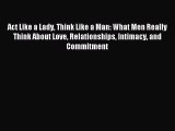 [Download PDF] Act Like a Lady Think Like a Man: What Men Really Think About Love Relationships