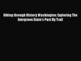 PDF Hiking through History Washington: Exploring The Evergreen State's Past By Trail Free Books