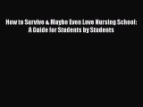 Read How to Survive & Maybe Even Love Nursing School: A Guide for Students by Students Ebook