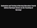 Read Evaluation and Testing in Nursing Education: Fourth Edition (Springer Series on the Teaching