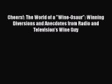Read Cheers!: The World of a Wine-Osaur: Winning Diversions and Anecdotes from Radio and Television's