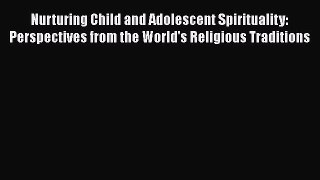 Download Nurturing Child and Adolescent Spirituality: Perspectives from the World's Religious