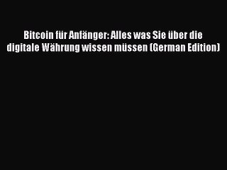 Video herunterladen: Read Bitcoin für Anfänger: Alles was Sie über die digitale Währung wissen müssen (German Edition)