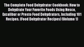 [Read Book] The Complete Food Dehydrator Cookbook: How to Dehydrate Your Favorite Foods Using