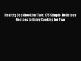 [Read Book] Healthy Cookbook for Two: 175 Simple Delicious Recipes to Enjoy Cooking for Two