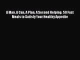[Read Book] A Man A Can A Plan A Second Helping: 50 Fast Meals to Satisfy Your Healthy Appetite