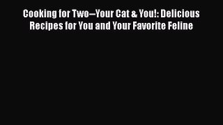 [Read Book] Cooking for Two--Your Cat & You!: Delicious Recipes for You and Your Favorite Feline