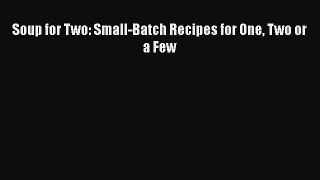 [Read Book] Soup for Two: Small-Batch Recipes for One Two or a Few Free PDF